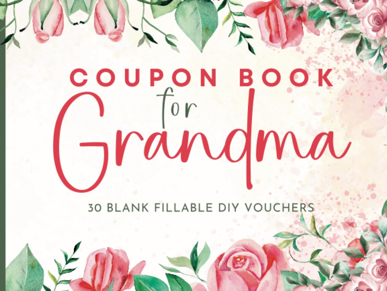 Coupon Book for Grandma: 30 Fillable Blank DIY Vouchers Booklet for Grandma. Blank Coupons Book to Fill In. Perfect Gifts Idea for Grandparents Day, ... Mother’s Day or Wedding Anniversary.