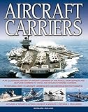Aircraft Carriers: An Illustrated History Of Aircraft Carriers Of The World, From Zeppelin And Seaplane Carriers To V/Stol And Nuclear-Powered Carriers