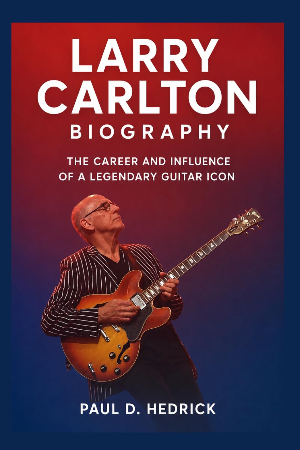 Larry Carlton Biography: The Career and Influence of a Legendary Guitar Icon