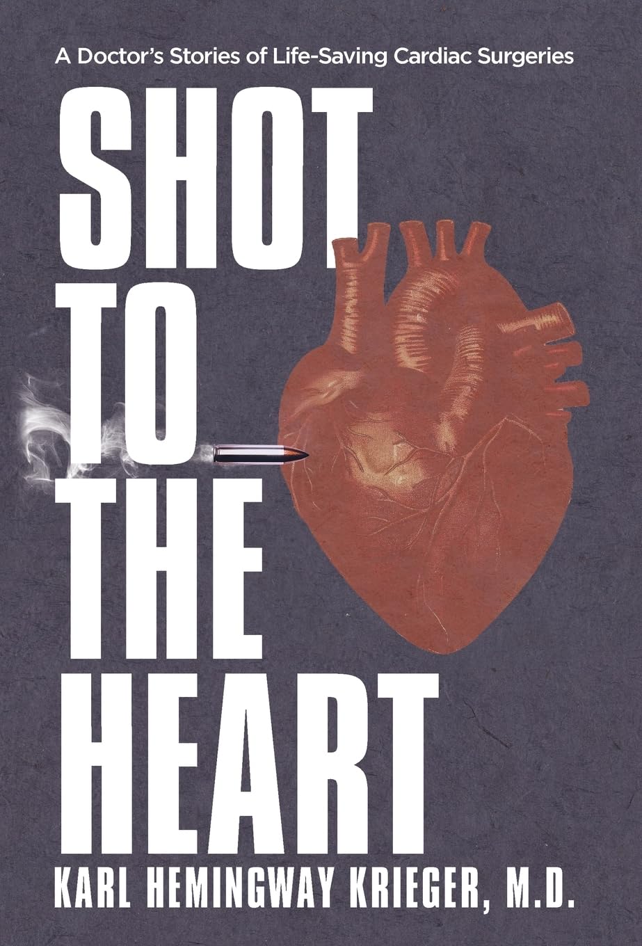 Shot to the Heart: A Doctor's Stories of Life-Saving Cardiac Surgeries
