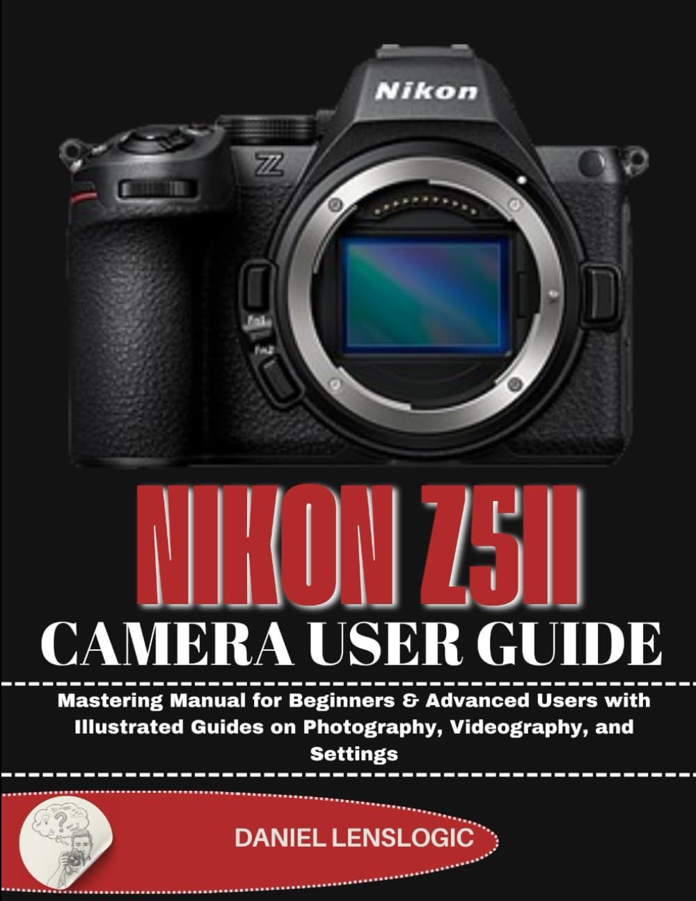 NIKON Z5II CAMERA USER GUIDE: Mastering Manual for Beginners & Advanced Users with Illustrated Guides on Photography, Videography, and Settings