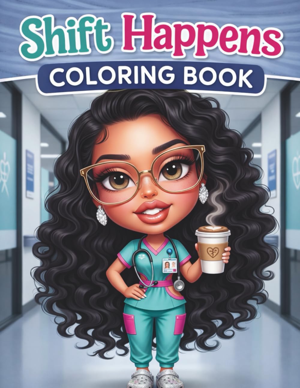 The Shift Happens Coloring Book: The Craziest Things that Nurses Say
