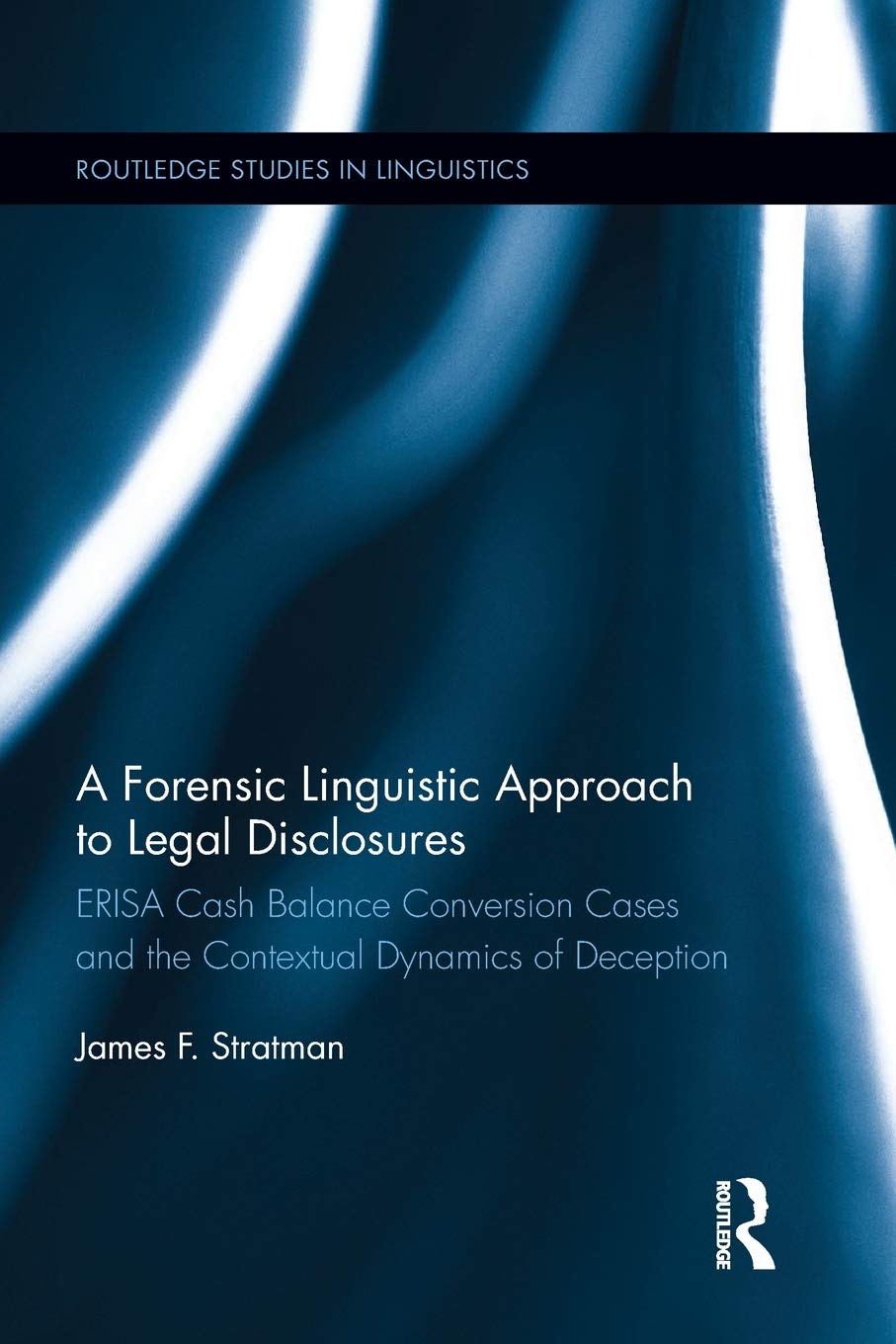 A Forensic Linguistic Approach to Legal Disclosures: ERISA Cash Balance Conversion Cases and the Contextual Dynamics of Deception (Routledge Studies in Linguistics)