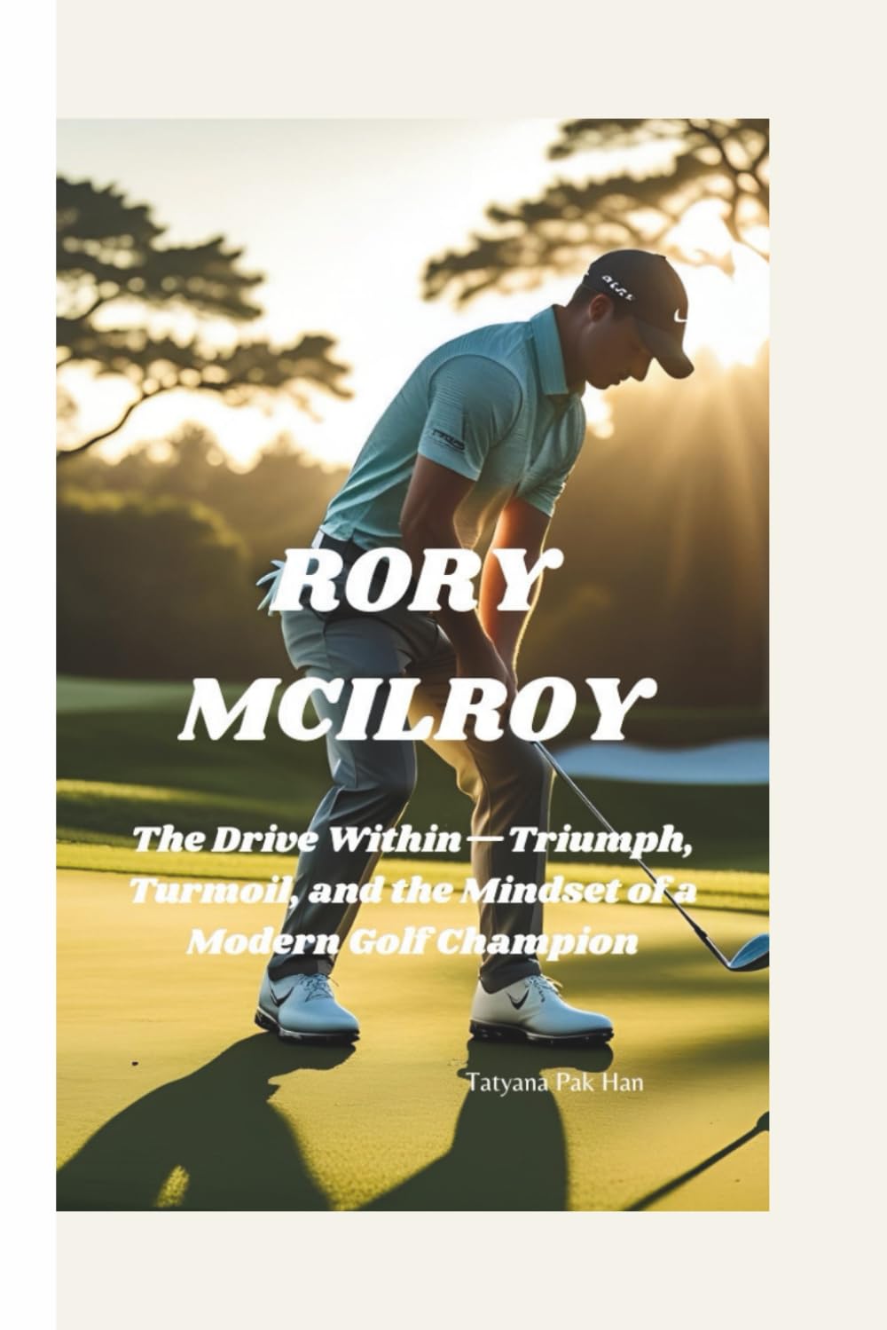 RORY MCILROY: The Drive Within—Triumph, Turmoil, and the Mindset of a Modern Golf Champion