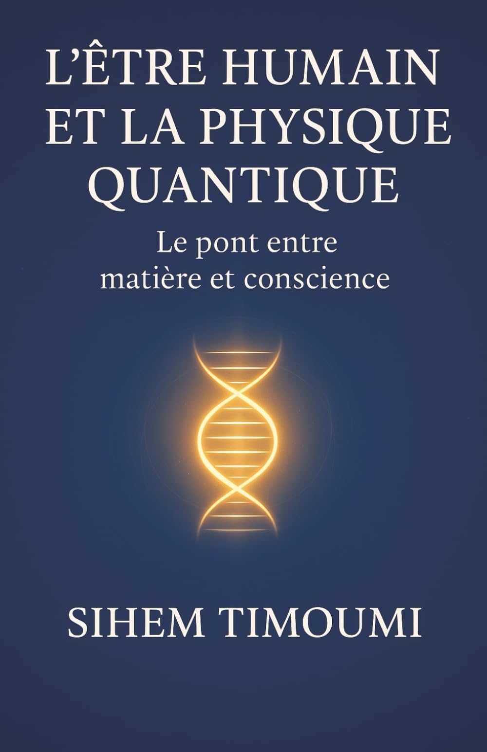 L’Être Humain et la Physique Quantique: Le pont entre matière et conscience: 1 (Du réel à l’harmonie)