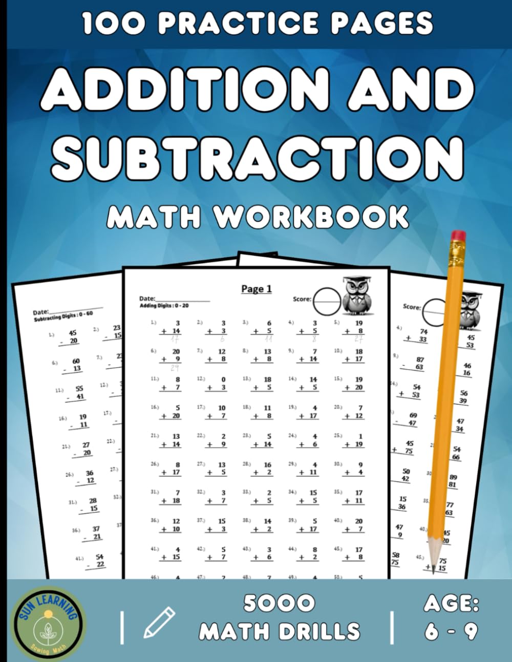 100 Practice Pages ADDITION AND SUBTRACTION Math Workbook. 5000 math drills. AGES 6 - 9.: A Book for children that helps fluency in basic mathematical operations such as addition and subtraction.
