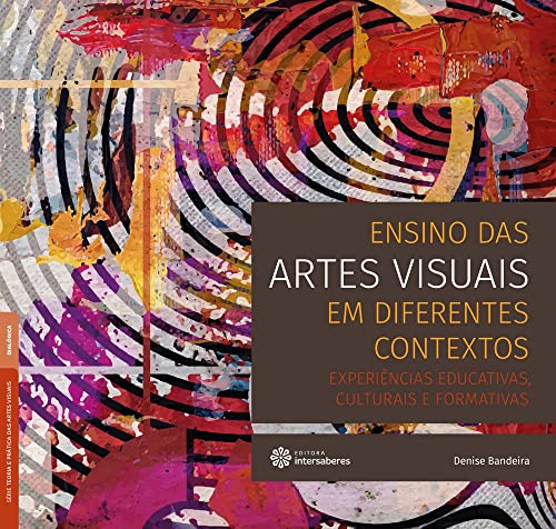 Ensino das artes visuais em diferentes contextos: experiências educativas, culturais e formativas - Bandeira, Denise