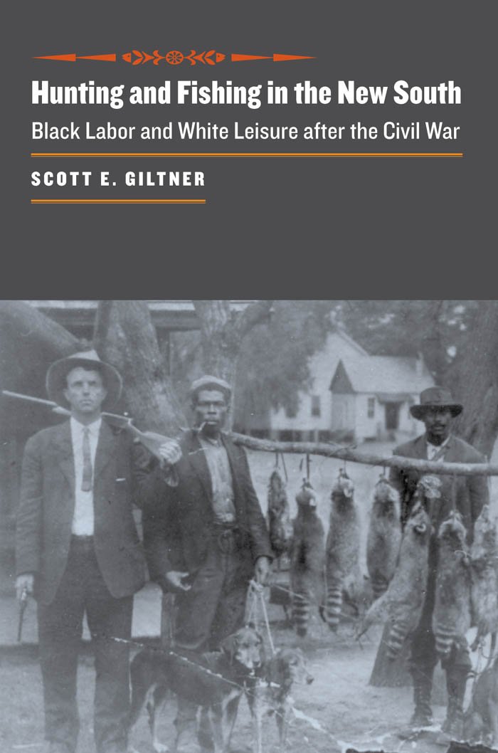 Hunting and Fishing in the New South: Black Labor and White Leisure after the Civil War (The Johns Hopkins University Studies in Historical and Political Science Book 126)