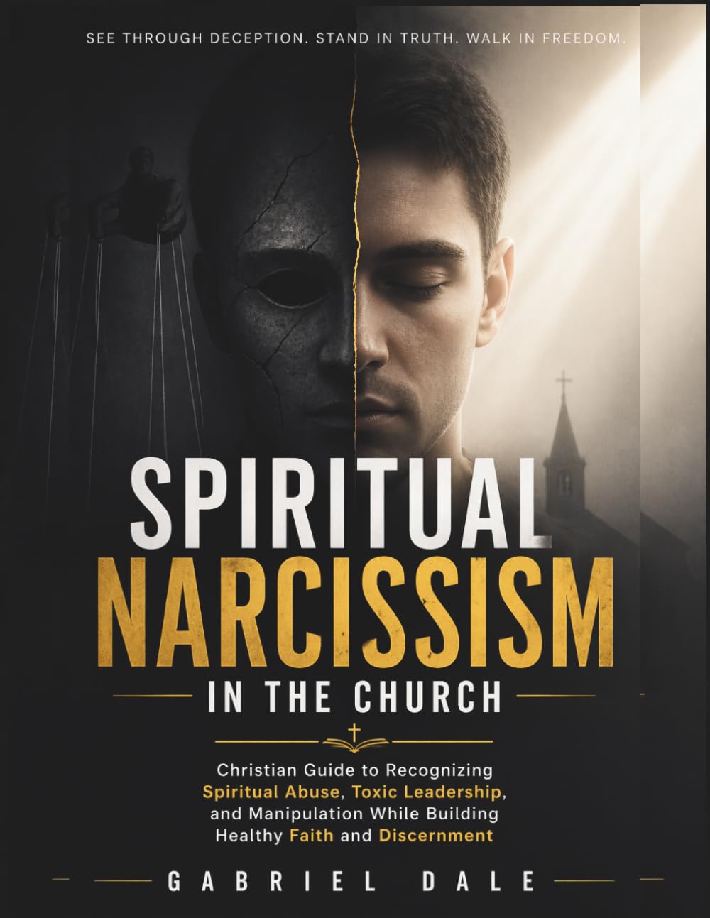 Spiritual Narcissism in the Church: Christian Guide to Recognizing Spiritual Abuse, Toxic Leadership, and Manipulation While Building Healthy Faith and Discernment