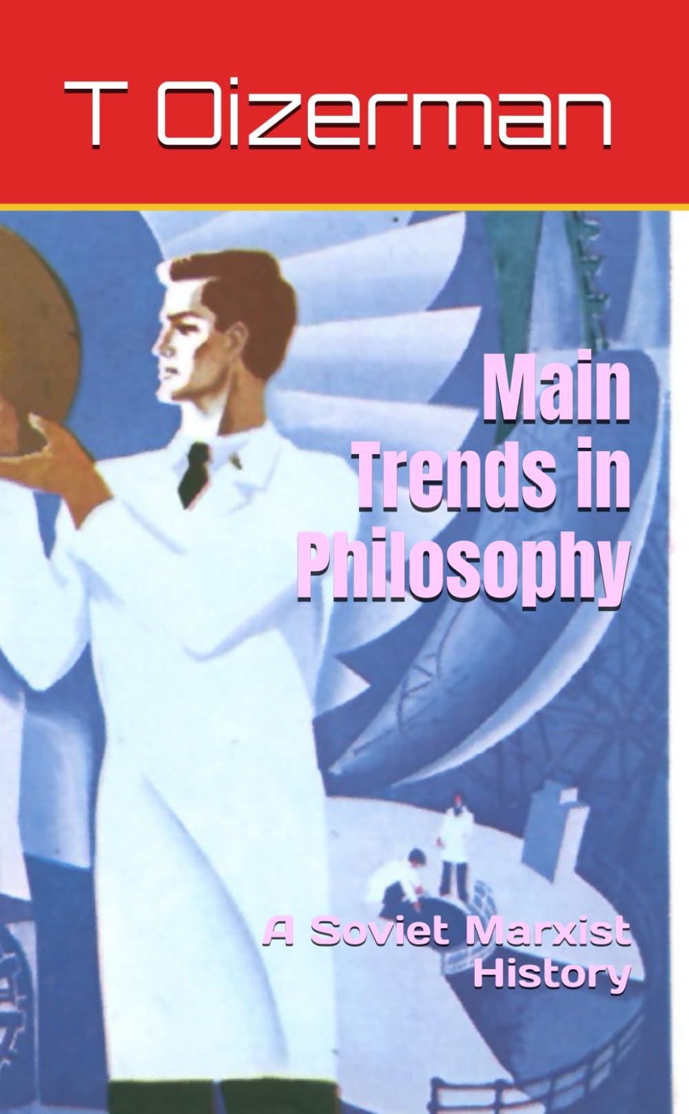 Main Trends in Philosophy: A Soviet Marxist History (Marxism Made Cheap)