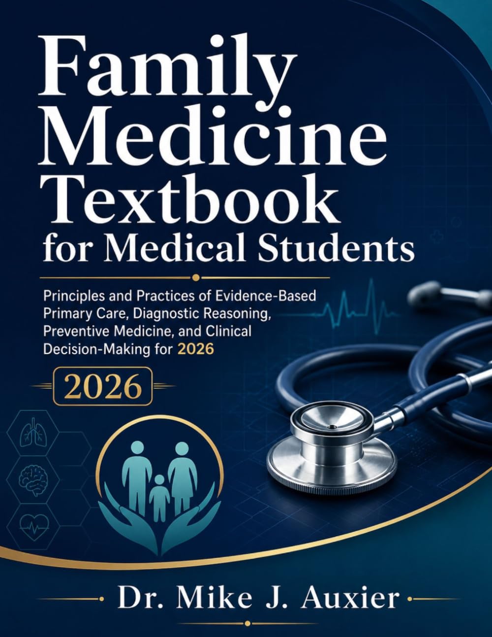Family Medicine Textbook for Medical Students: Principles and Practices of Evidence-Based Primary Care, Diagnostic Reasoning, Preventive Medicine, and Clinical Decision-Making for 2026