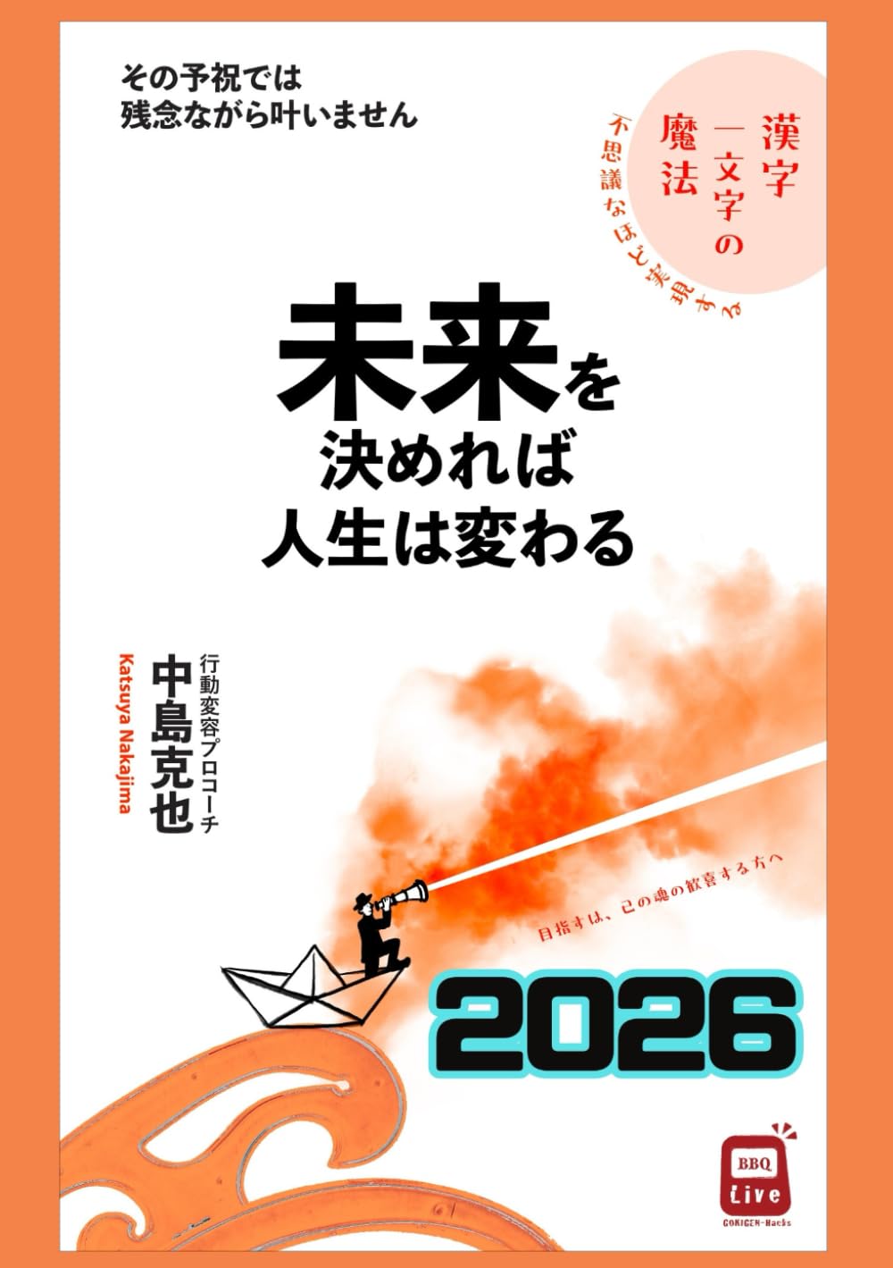 未来を決めれば人生は変わる（2026年版）: 不思議なほど実現する漢字一文字の魔法 その予祝では残念ながら叶いません (GOKIGEN‐Hacks BBQLiveシリーズ)