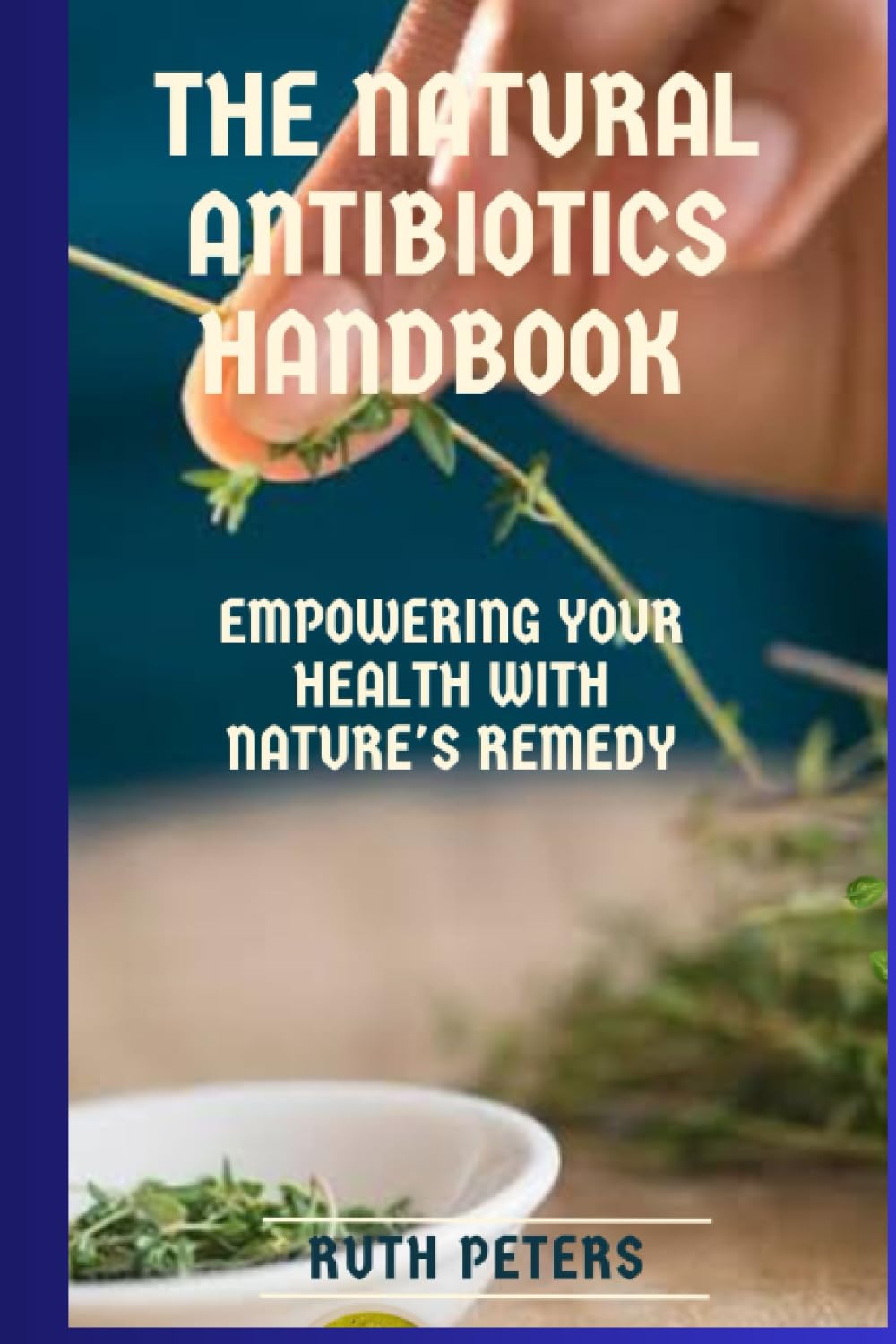 THE NATURAL ANTIBIOTICS HANDBOOK: Empowering your health with nature's remedy