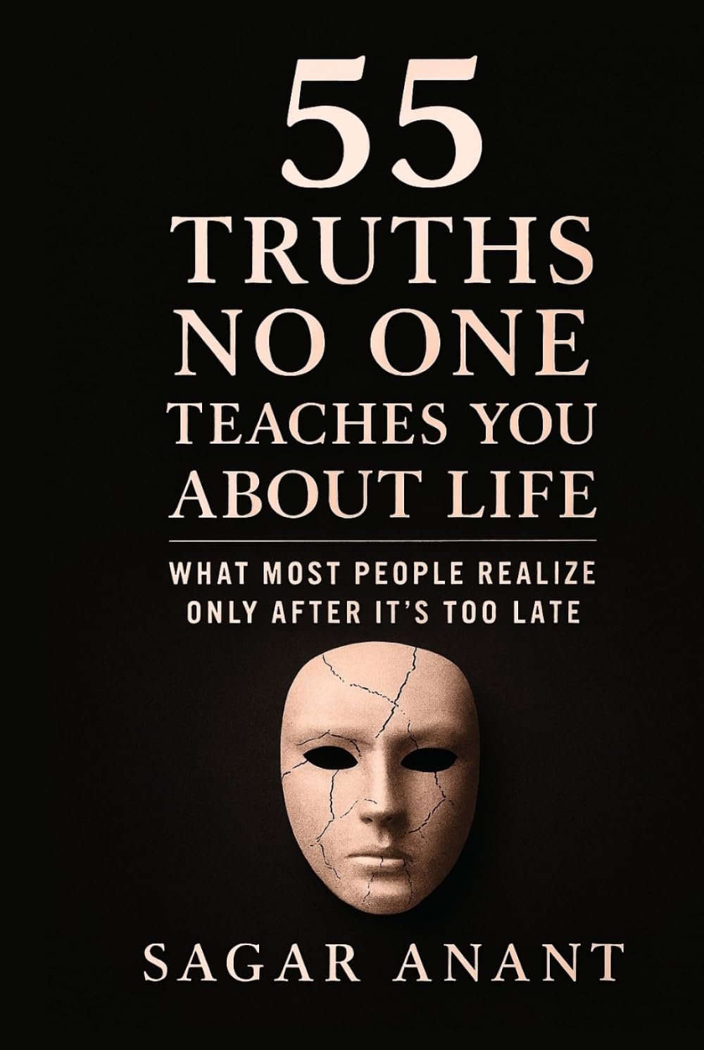 55 Truths No One Teaches You About Life: What Most People Realize Only After It’s Too Late