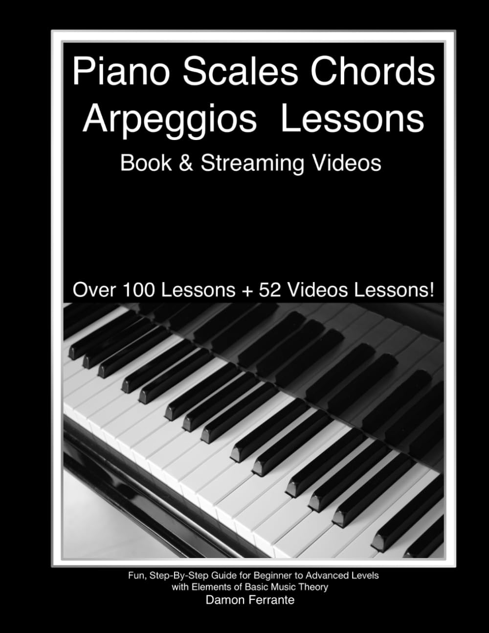 Piano Scales, Chords & Arpeggios Lessons with Elements of Basic Music Theory: Fun, Step-By-Step Guide for Beginner to Advanced Levels(Book & Streaming Video) Paperback – December 15, 2013