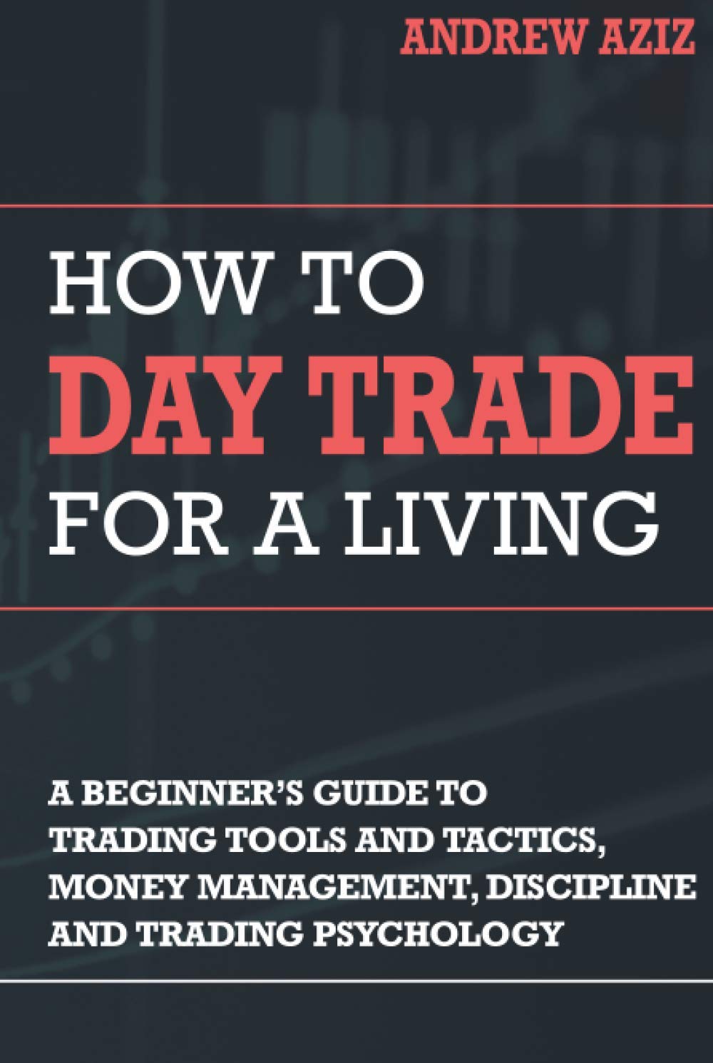 How to Day Trade for a Living: A Beginner?s Guide to Trading Tools and Tactics, Money Management, Discipline and Trading logy (Stock Market Trading and Investing)