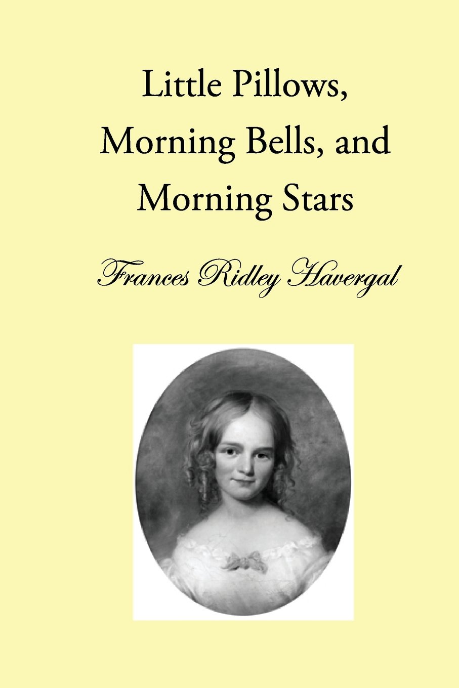 Little Pillows, Morning Bells, and Morning Stars: Volume 1 (The Children's Books of Frances Ridley Havergal)