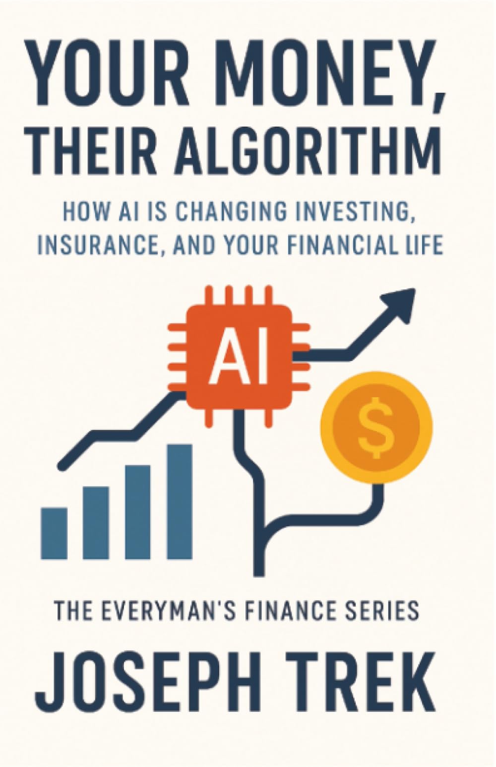 Your Money, Their Algorithm: How AI Is Changing Investing, Insurance, and Your Financial Life (The Everyman's Finance Series)