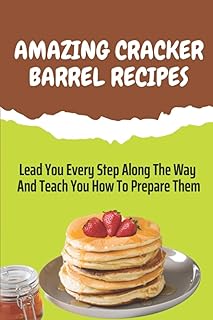 Amazing Cracker Barrel Recipes: Lead You Every Step Along The Way And Teach You How To Prepare Them: Cracker Barrel Cheese Recipes