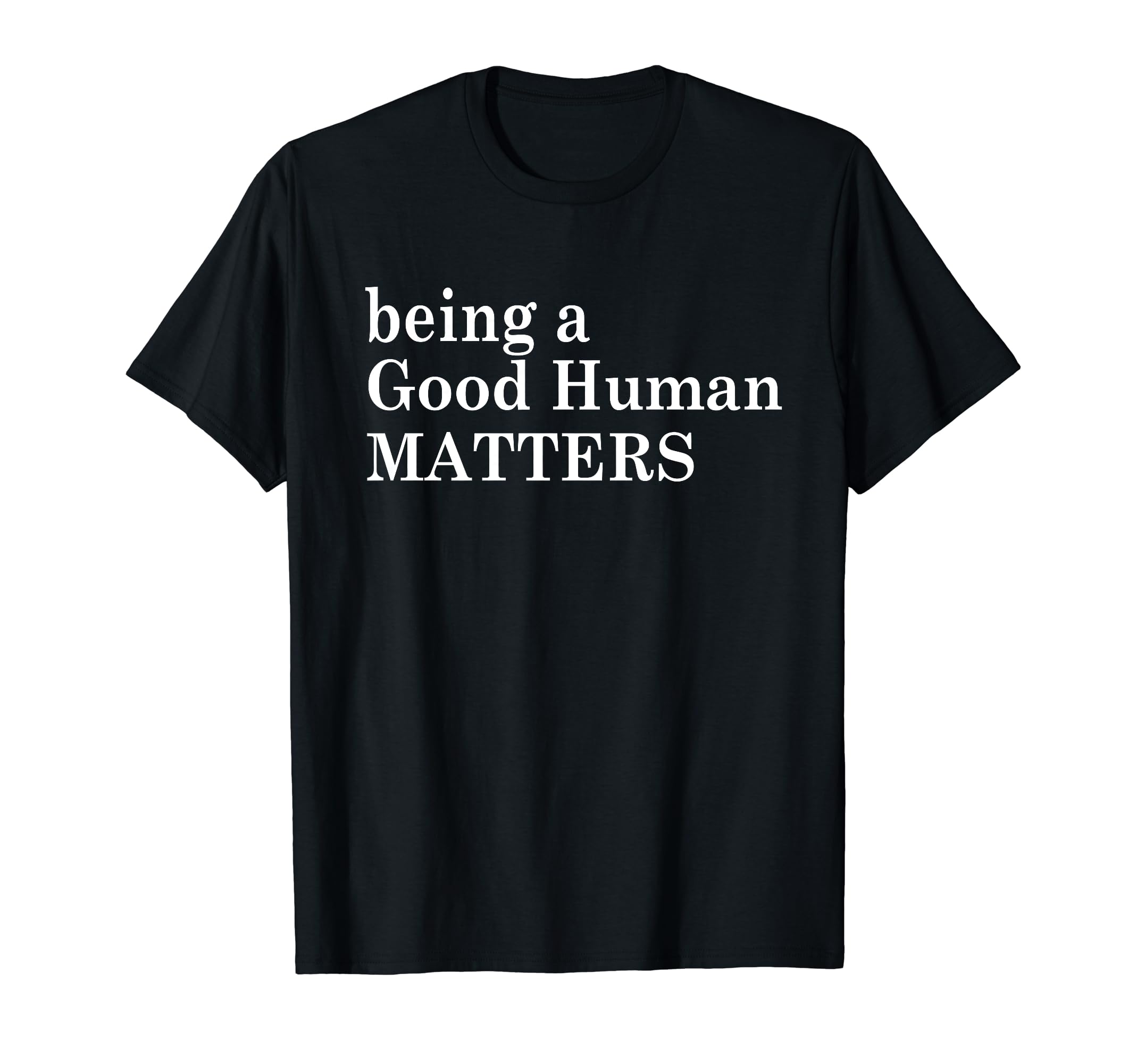 Funny Being A Good Human Matters Tee ShirtBeing A Good Human Matters T-Shirt
