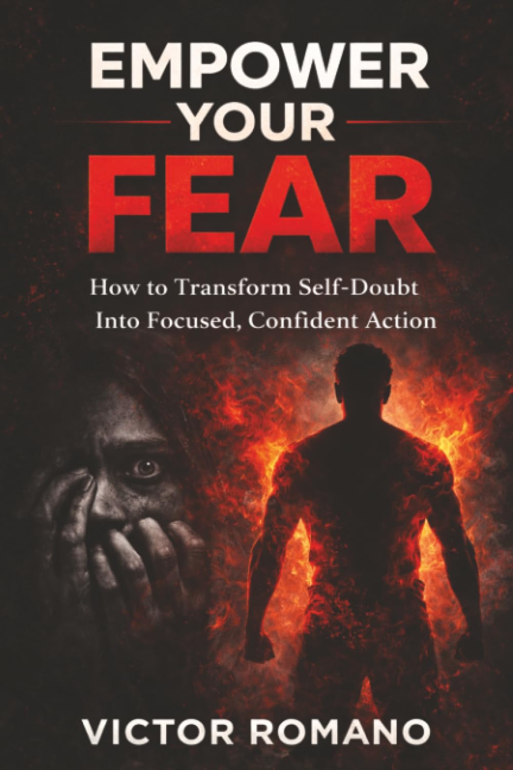 EMPOWER YOUR FEAR: How to Transform Self-Doubt Into Focused, Confident Action