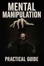Mental Manipulation - Practical Guide: Practical guide to learn about mental manipulation and protect yourself (Make Your Life a Little Bit Easier)