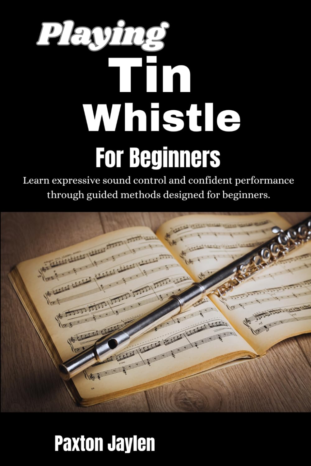 Playing Tin Whistle For Beginners: Build smooth technique and expressive control through step-by-step guidance that supports confidence.