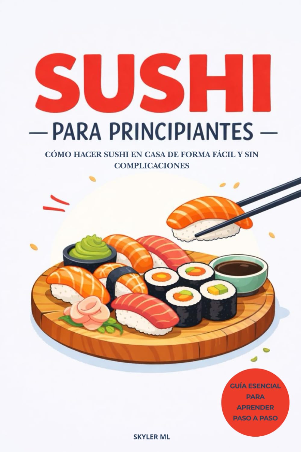 SUSHI PARA PRINCIPIANTES: Cómo hacer sushi en casa de forma fácil y sin complicaciones