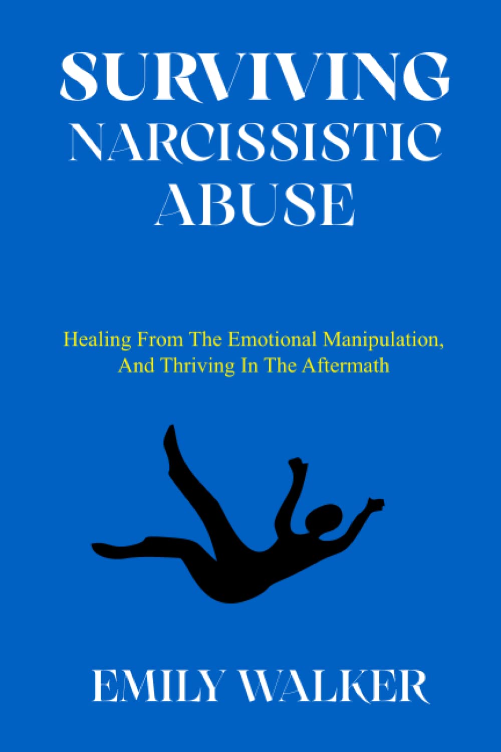 SURVIVING NARCISSISTIC ABUSE: Healing From the Emotional Manipulation, and Thriving In the Aftermath