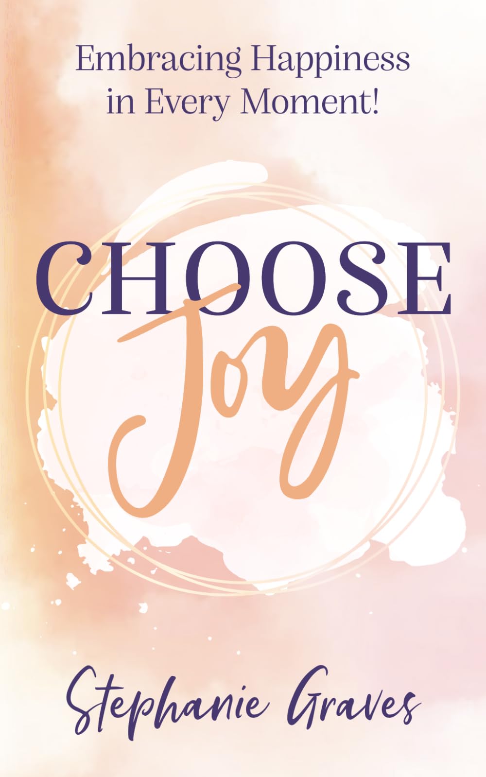 Choose Joy: Embracing Happiness in Every Moment