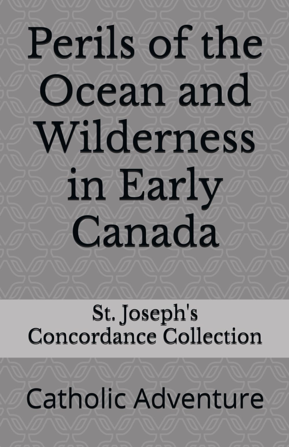 Perils of the Ocean and Wilderness in Early Canada: Catholic Adventure