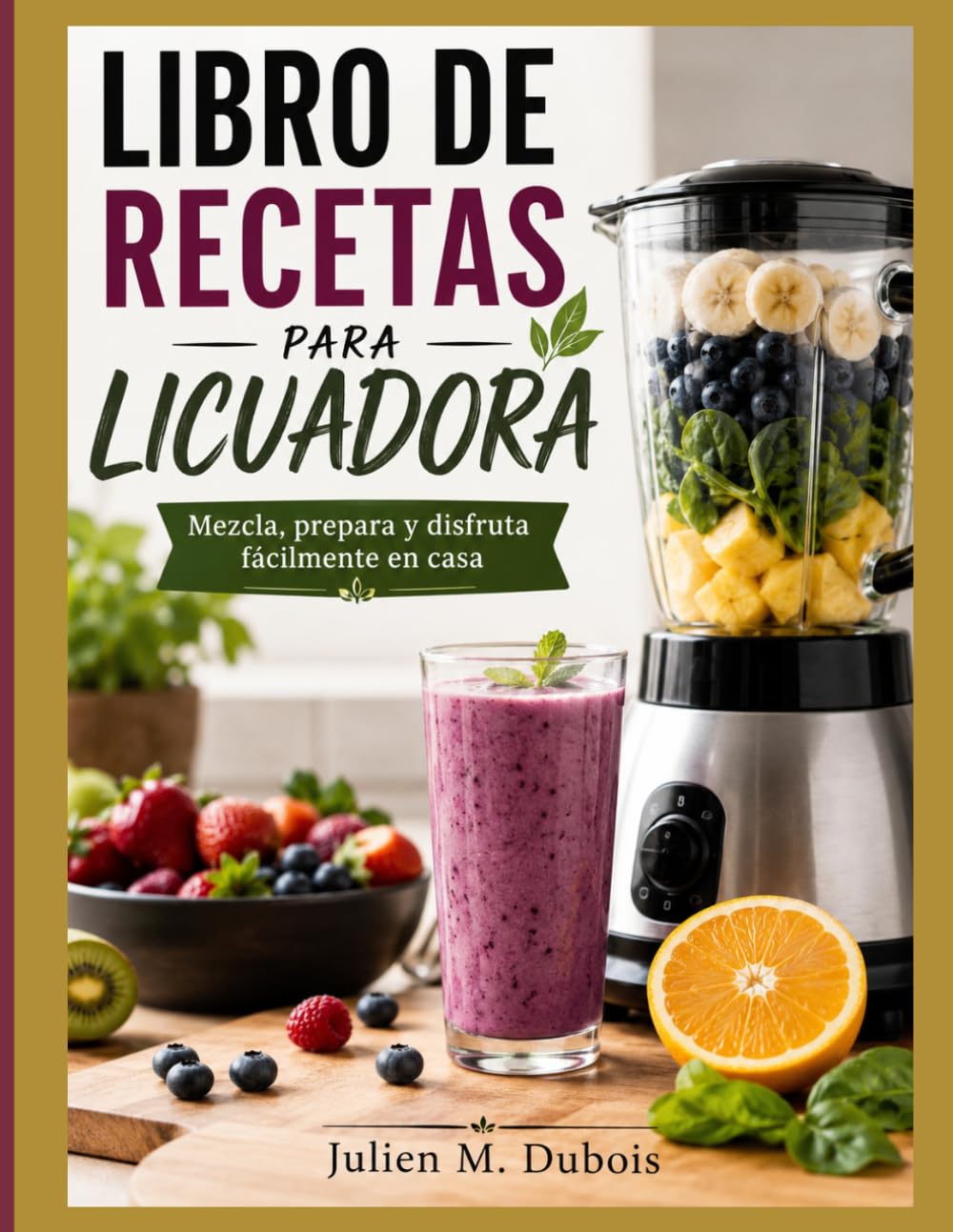 LIBRO DE RECETAS PARA LICUADORA: Mezcla, prepara y disfruta fácilmente en casa.