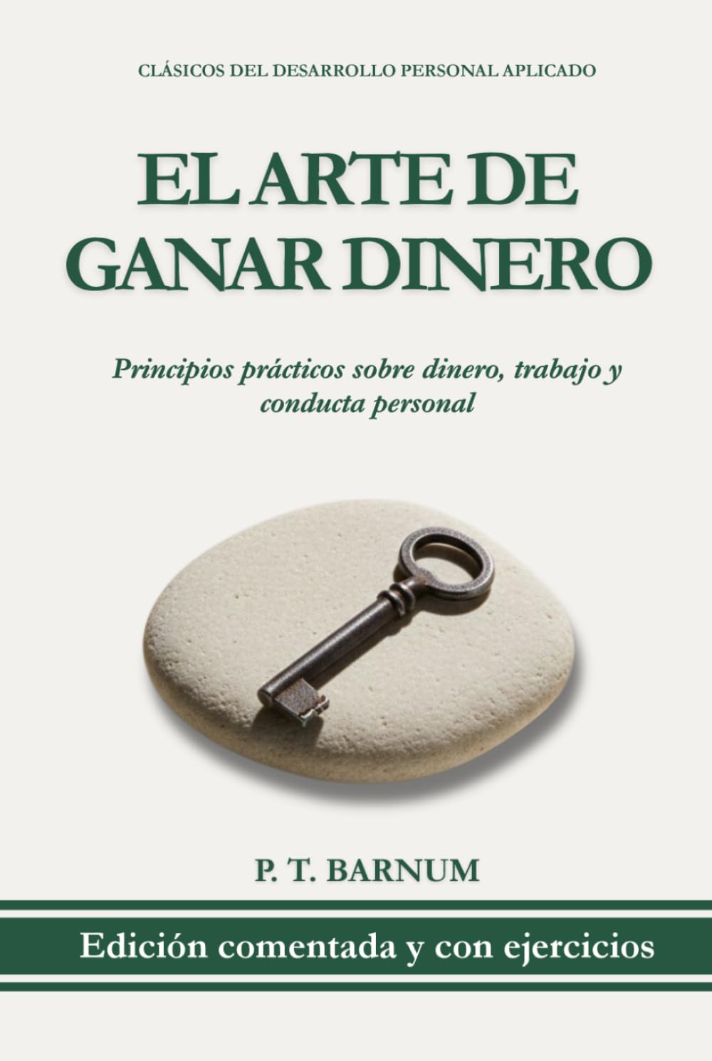 El Arte de Ganar Dinero: Edición Comentada y con Ejercicios Prácticos Sobre Dinero, Trabajo y Conducta Personal (Clásicos del Desarrollo Personal Aplicado)