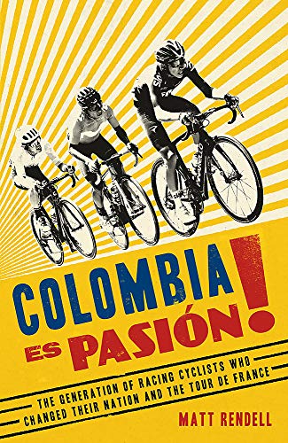 Colombia Es Pasion!: How Colombia's Young Racing Cyclists Came of Age Colombia Es Pasion!: How Colombia's Young Racing Cyclists Came of Age