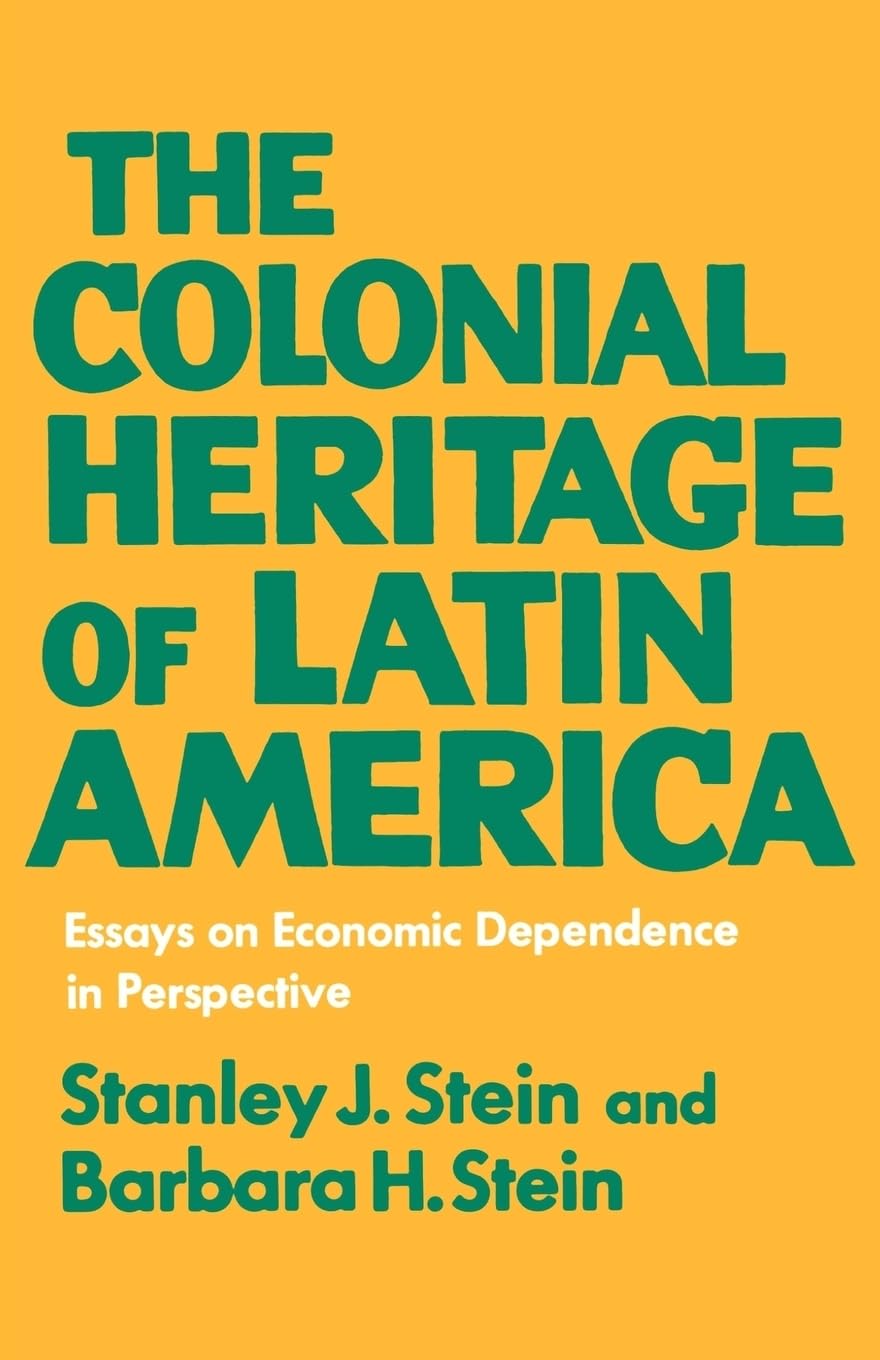 The Colonial Heritage of Latin America: Essays on Economic Dependence in Perspective
