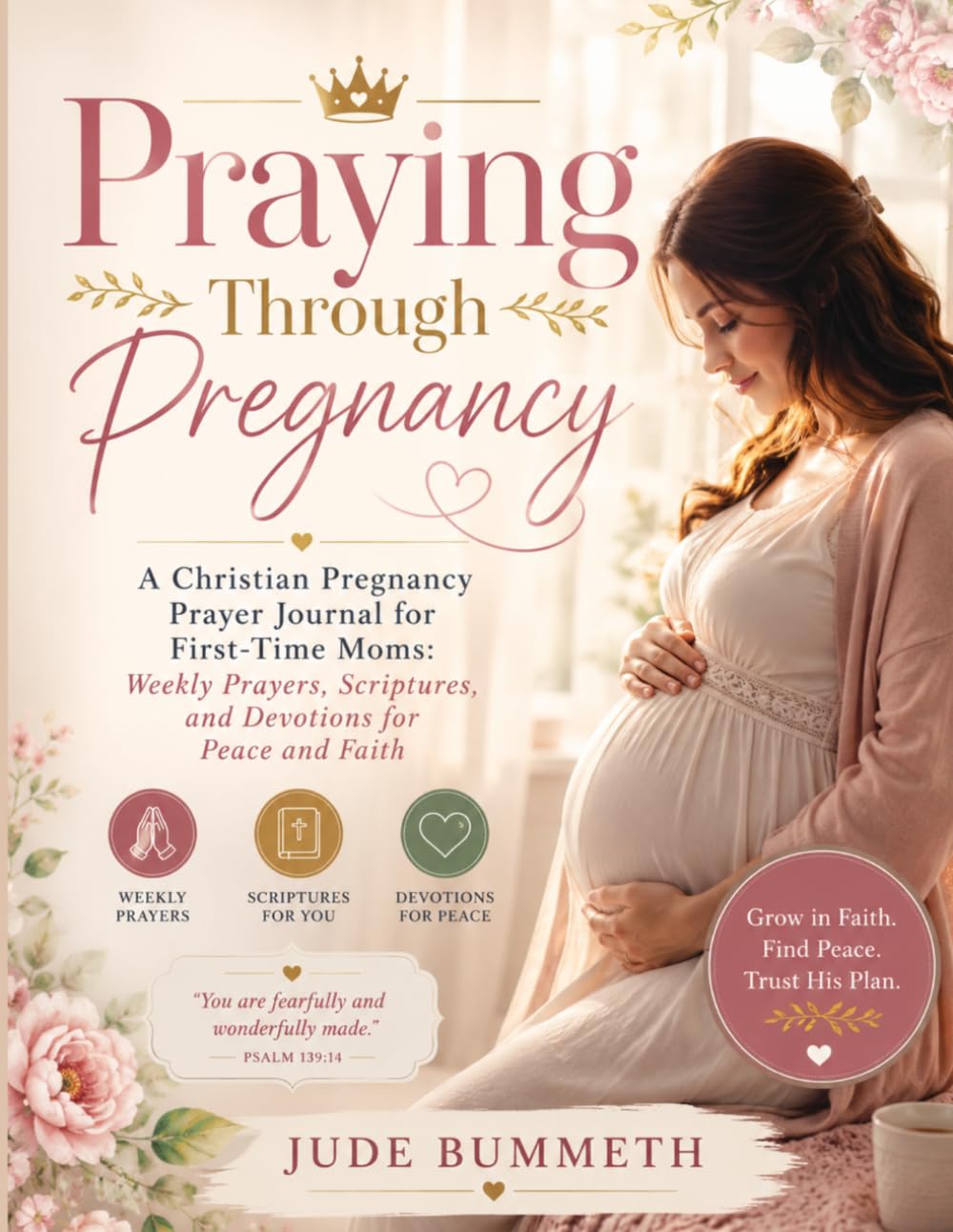 Praying Through Pregnancy: A Christian Pregnancy Prayer Journal for First-Time Moms: Weekly Prayers, Scriptures, and Devotions for Peace and Faith