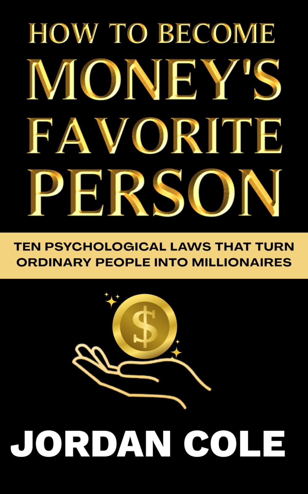 HOW TO BECOME MONEY'S FAVORITE PERSON?: Ten Psychological Laws That Turn Ordinary People into Millionaires