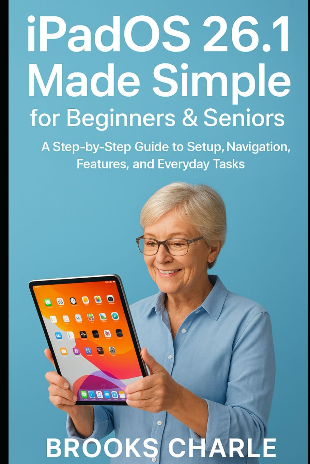 Pad OS 26.1 Made Simple for Beginners & Seniors: A Step-by-Step Guide to Setup, Navigation, Features, and Everyday Tasks