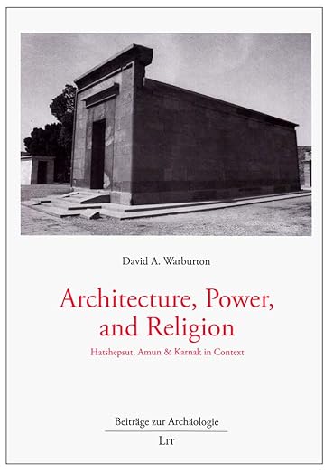Architecture, Power, and Religion: Hatshepsut, Amun & Karnak in Context (7) (Articles on Archaeology / Beitrage zur Archaologie)