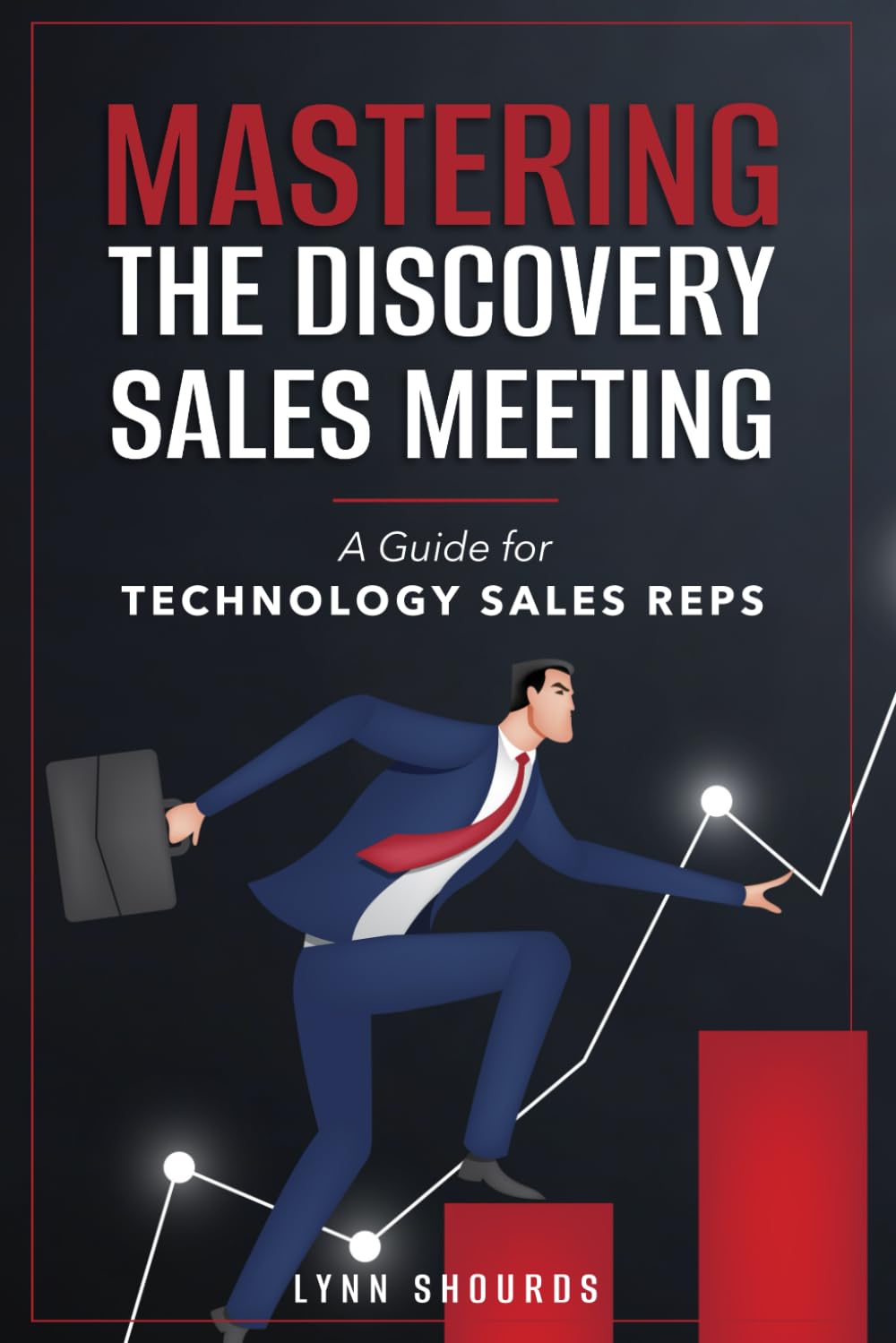 Mastering the Discovery Sales Meeting: A Guide for Technology Sales Reps: 1 (Technology Sales Training)