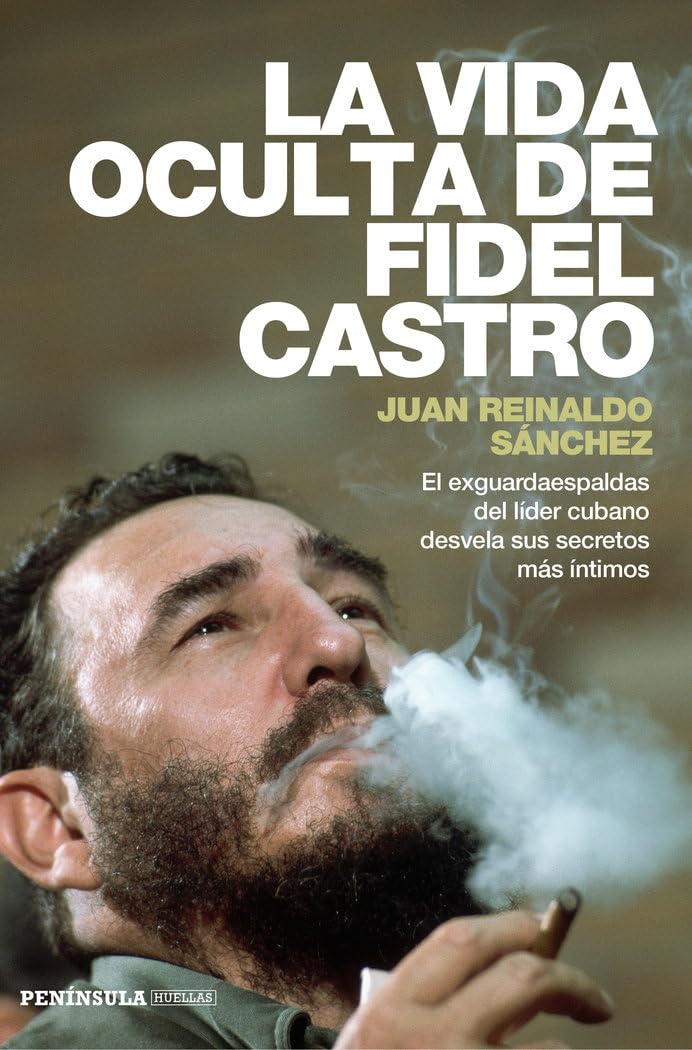 La Vida Oculta De Fidel Castro: El exguardaespaldas del líder cubano desvela sus secretos más íntimos (PENINSULA)