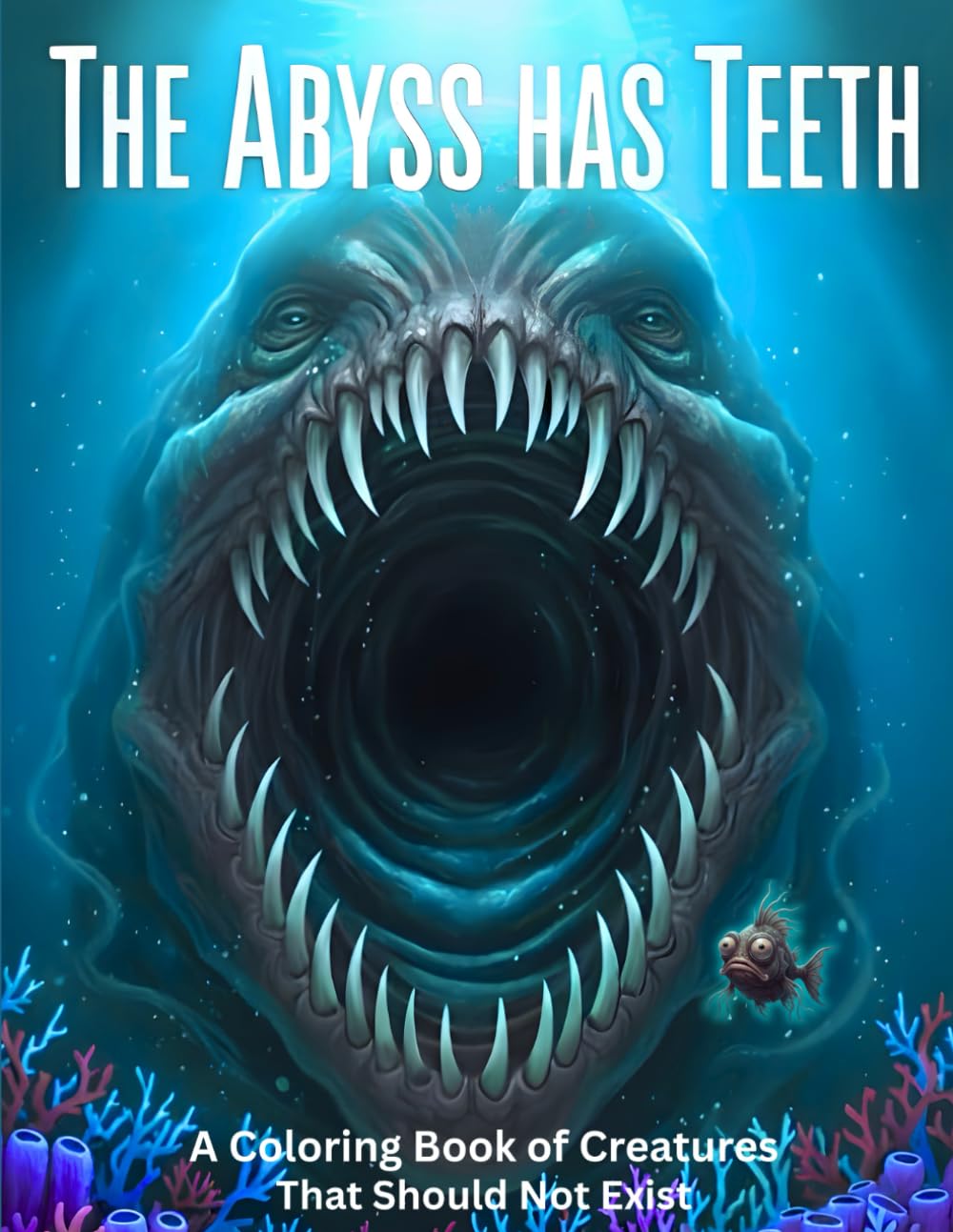 THE ABYSS HAS TEETH: A Coloring Book of Creatures That Should Not Exist