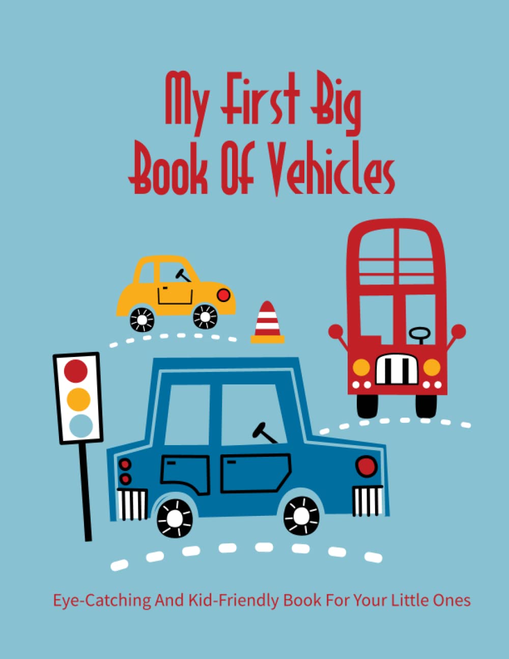 My First Big Book Of Vehicles: Eye-Catching And Kid-Friendly Book For Your Little Ones