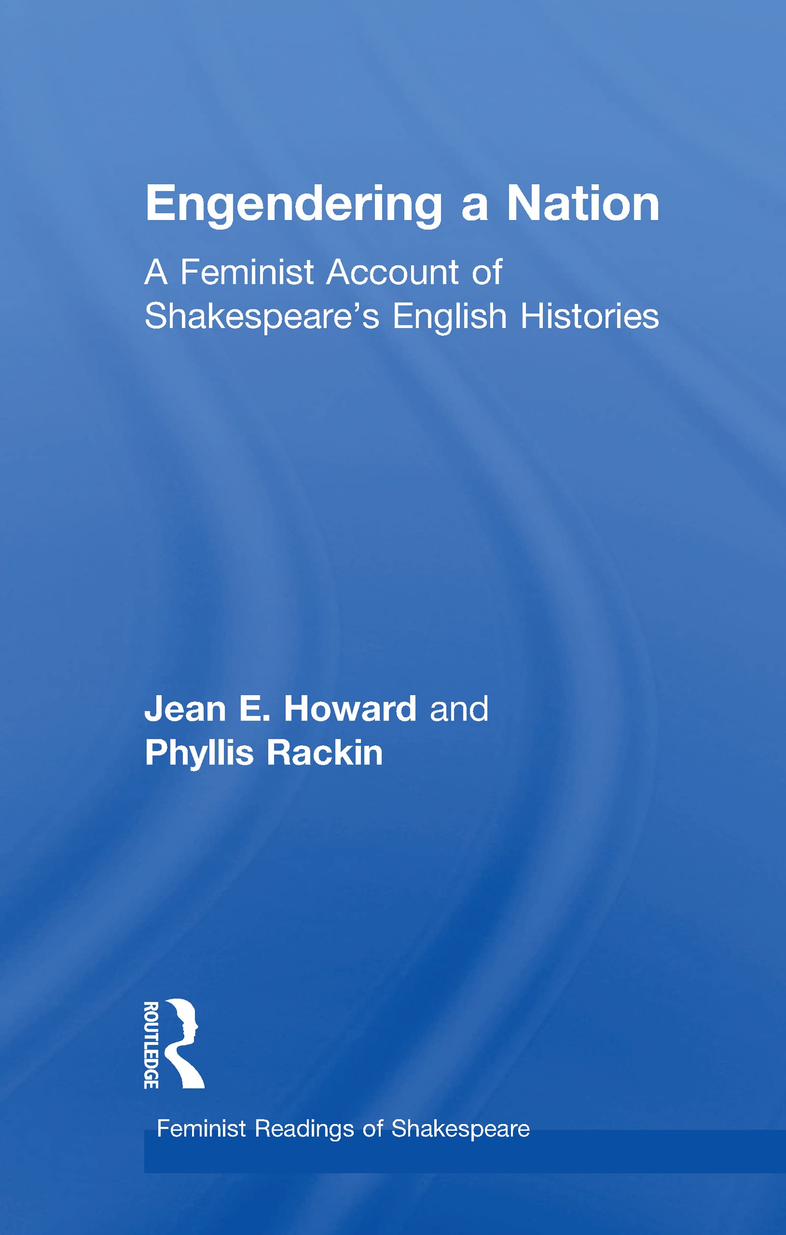 Engendering a Nation: A Feminist Account of Shakespeare's English Histories (Feminist Readings of Shakespeare)