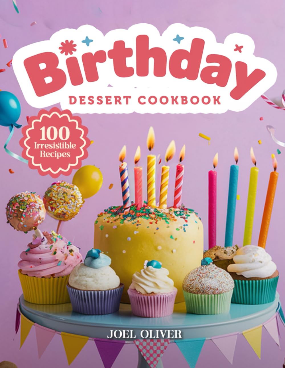 BIRTHDAY DESSERT COOKBOOK: Mouthwatering Birthday Dessert Recipes: From Party Classics to Creative Showstoppers—Festive Treats for Every Skill Level, ... Celebration (DESSERTS COOKBOOK FOR EVERYONE)