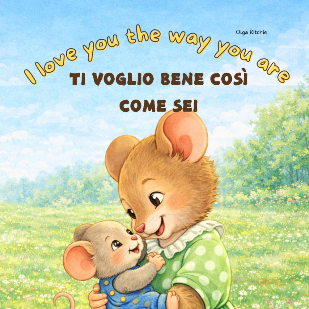 I Love You The Way You Are Ti Voglio Bene Così Come Sei Bilingual English-Italian Book For Children: Dual Language Book