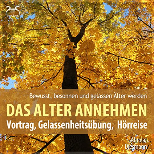 Das Alter Annehmen - bewusst, besonnen und gelassen älter werden: Vortrag, Gelassenheitsübung, Hörreise