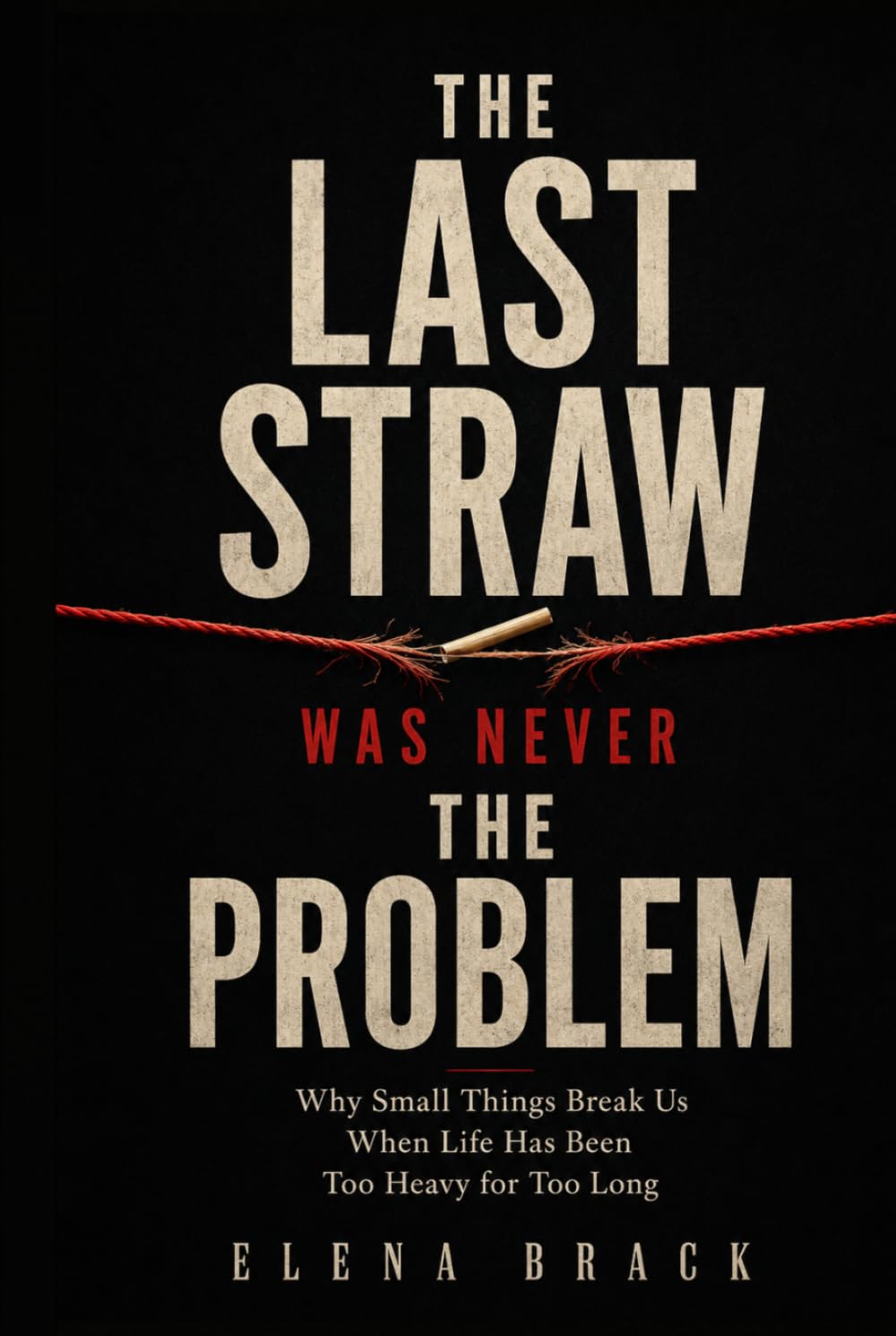 The Last Straw Was Never the Problem: Why Small Things Break Us When Life Has Been Too Heavy for Too Long