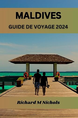 MALDIVES GUIDE DE VOYAGE 2024: Feuille de route ultime pour explorer l'océan Indien, hébergement, secret le mieux gardé, cuisine, principales attractions, voyage parfait avec itinéraire.
