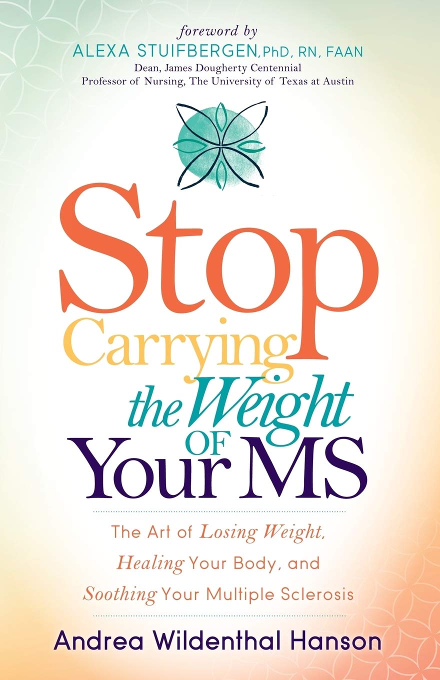 Stop Carrying the Weight of Your MS: The Art of Losing Weight, Healing Your Body, and Soothing Your Multiple Sclerosis Paperback – May 23, 2017